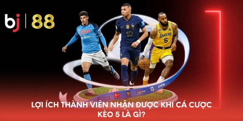 loi-ich-thanh-vien-nhan-duoc-khi-ca-cuoc-keo-5-la-gi